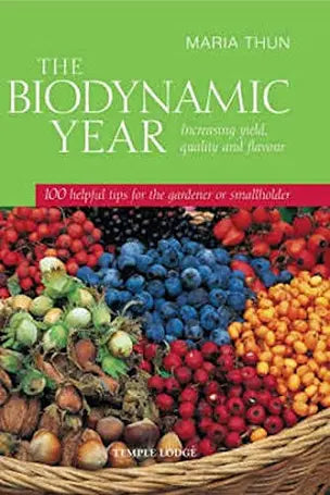 The Biodynamic Year: Increasing Yield, Quality and Flavour - 100 Helpful Tips for the Gardener or Smallholder