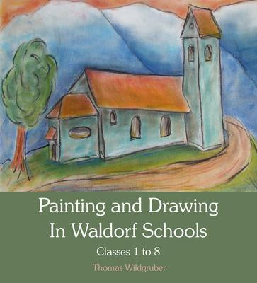 Painting and Drawing in Waldorf Schools : Classes 1 to 8