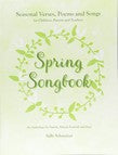 Spring Songbook: Seasonal Verses, Poems and Songs for Children, Parents and Teachers: An Anthology for Family, School, Festivals and Fun!