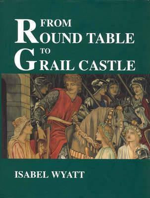 From Round Table to Grail Castle : Twelve Studies in Arthurian and Grail Literature in the Light of Anthroposophy